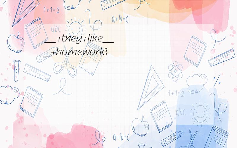 __+they+like___+homework?