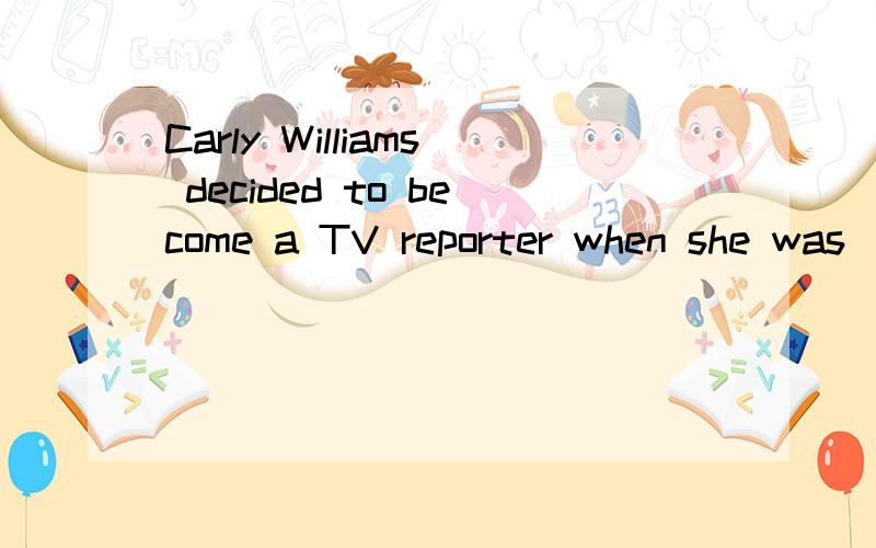 Carly Williams decided to become a TV reporter when she was