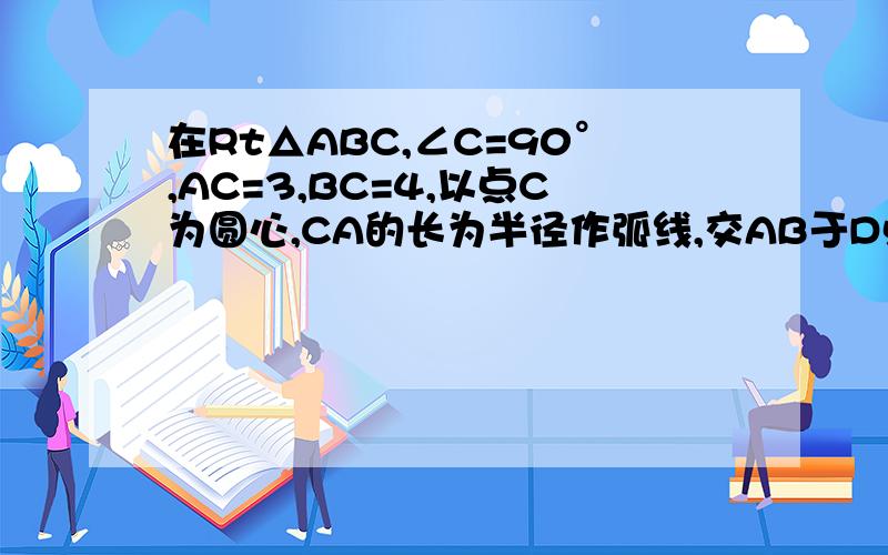 在Rt△ABC,∠C=90°,AC=3,BC=4,以点C为圆心,CA的长为半径作弧线,交AB于D点.求AD的长,联结CD