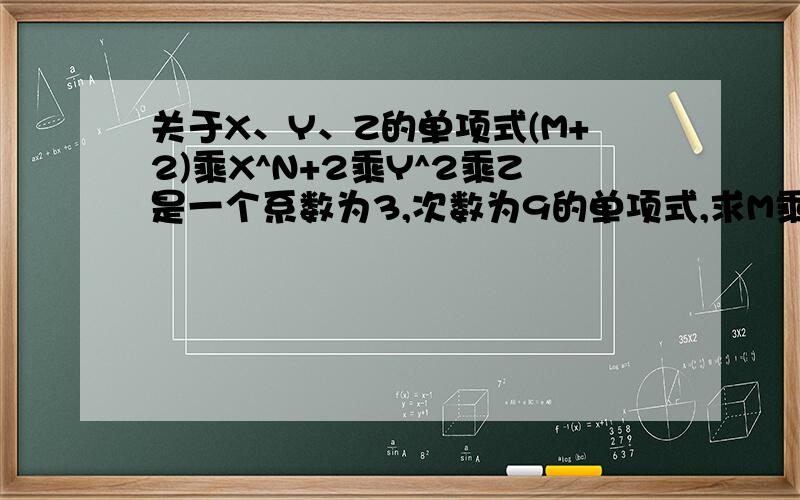 关于X、Y、Z的单项式(M+2)乘X^N+2乘Y^2乘Z是一个系数为3,次数为9的单项式,求M乘N的值.