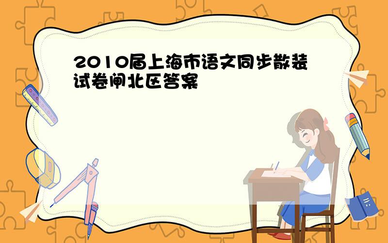 2010届上海市语文同步散装试卷闸北区答案