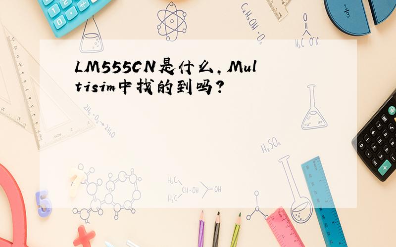 LM555CN是什么,Multisim中找的到吗?