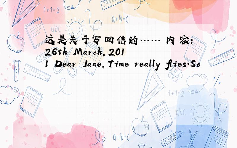 这是关于写回信的…… 内容：26th March,2011 Dear Jane,Time really flies.So