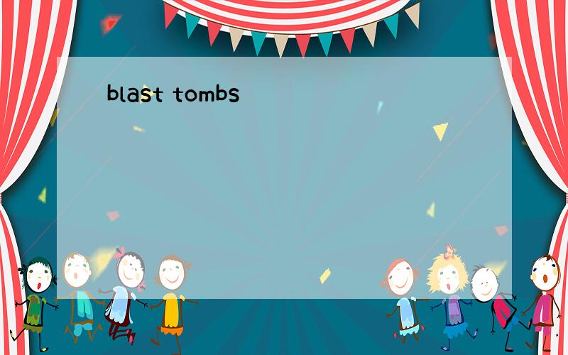 blast tombs