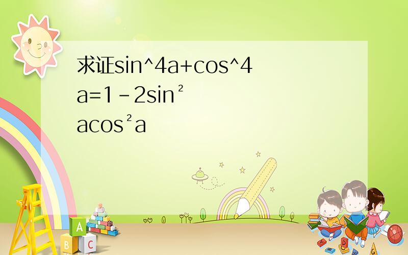 求证sin^4a+cos^4a=1-2sin²acos²a