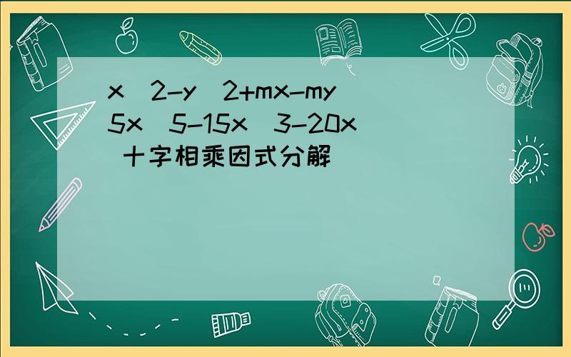 x^2-y^2+mx-my 5x^5-15x^3-20x 十字相乘因式分解
