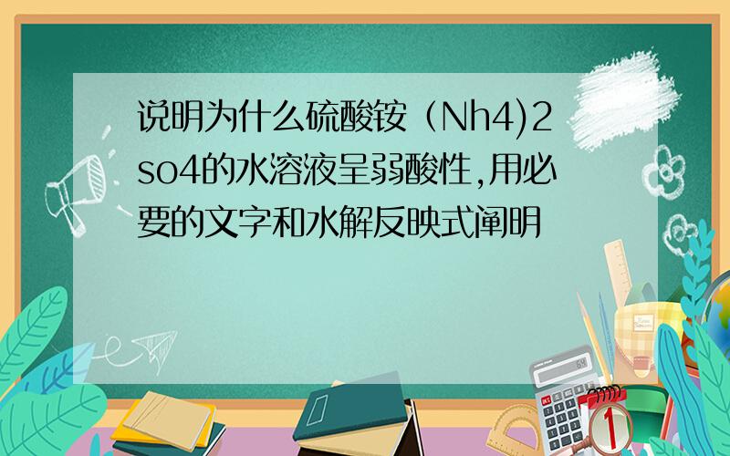 说明为什么硫酸铵（Nh4)2so4的水溶液呈弱酸性,用必要的文字和水解反映式阐明
