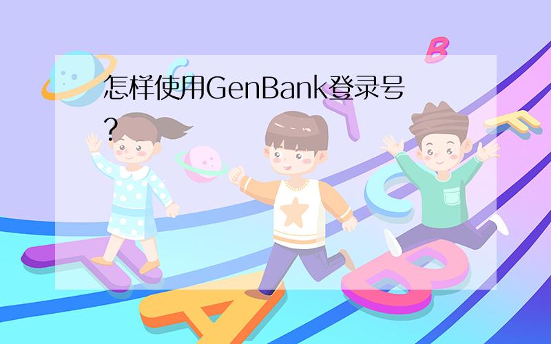 怎样使用GenBank登录号?
