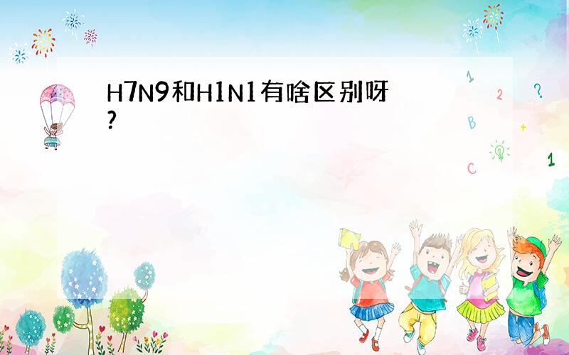 H7N9和H1N1有啥区别呀?