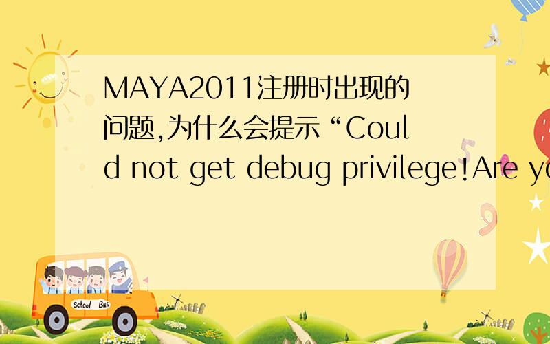 MAYA2011注册时出现的问题,为什么会提示“Could not get debug privilege!Are yo