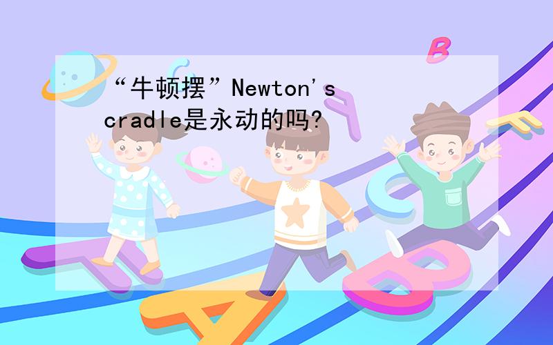 “牛顿摆”Newton's cradle是永动的吗?