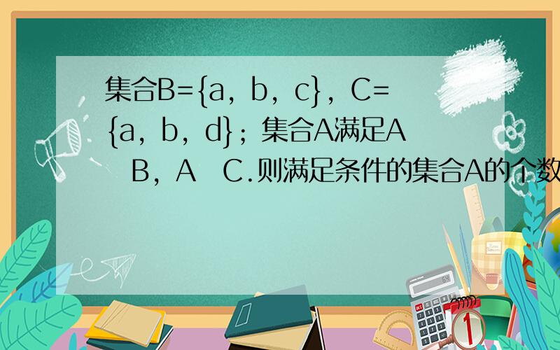 集合B={a，b，c}，C={a，b，d}；集合A满足A⊆B，A⊆C.则满足条件的集合A的个数是（　　）