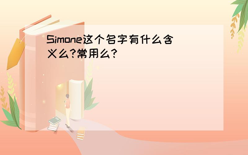 Simone这个名字有什么含义么?常用么?