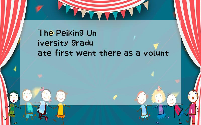 The Peiking University graduate first went there as a volunt