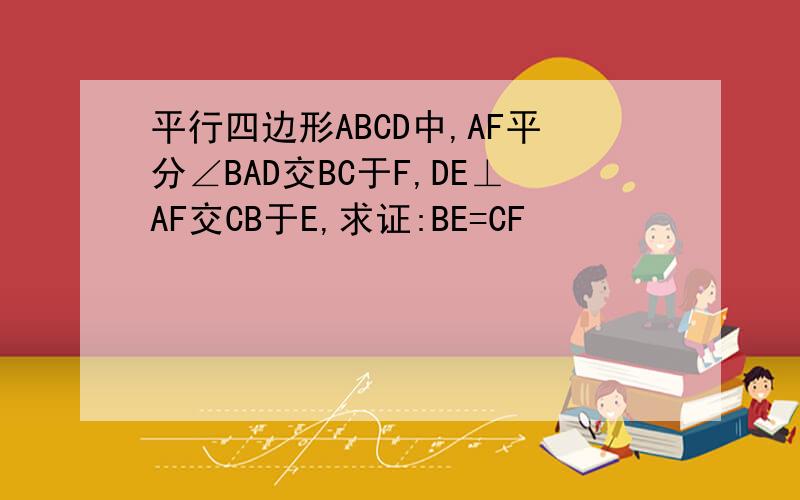 平行四边形ABCD中,AF平分∠BAD交BC于F,DE⊥AF交CB于E,求证:BE=CF