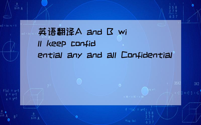 英语翻译A and B will keep confidential any and all Confidential