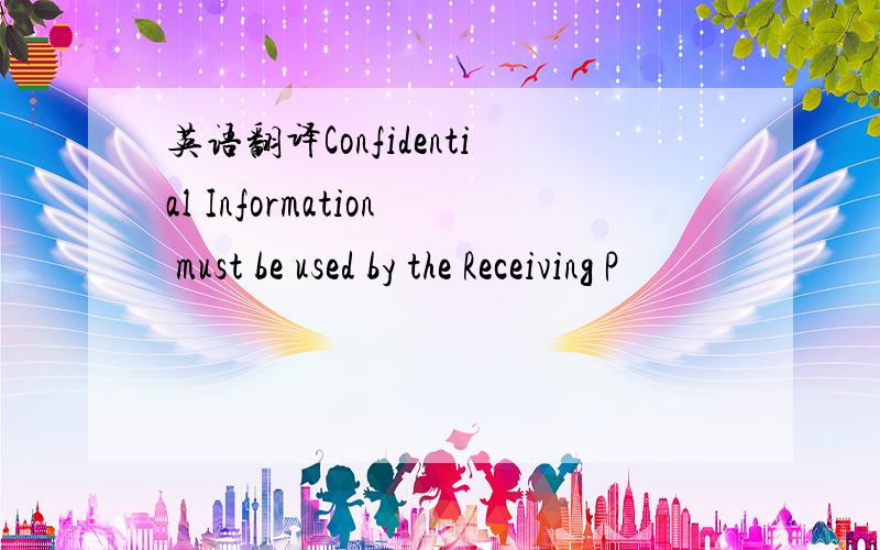 英语翻译Confidential Information must be used by the Receiving P