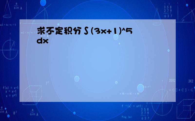 求不定积分∫(3x+1)^5dx