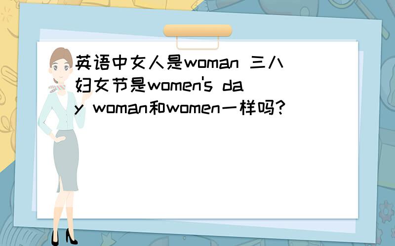 英语中女人是woman 三八妇女节是women's day woman和women一样吗?