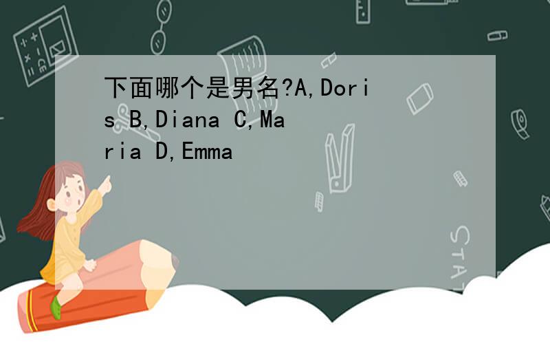 下面哪个是男名?A,Doris B,Diana C,Maria D,Emma