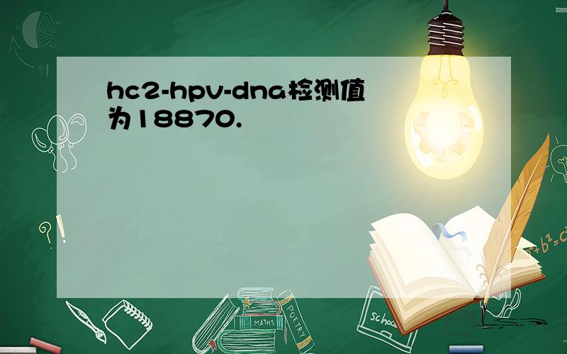 hc2-hpv-dna检测值为18870.