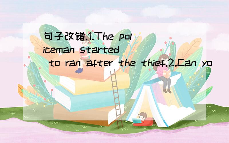 句子改错.1.The policeman started to ran after the thief.2.Can yo