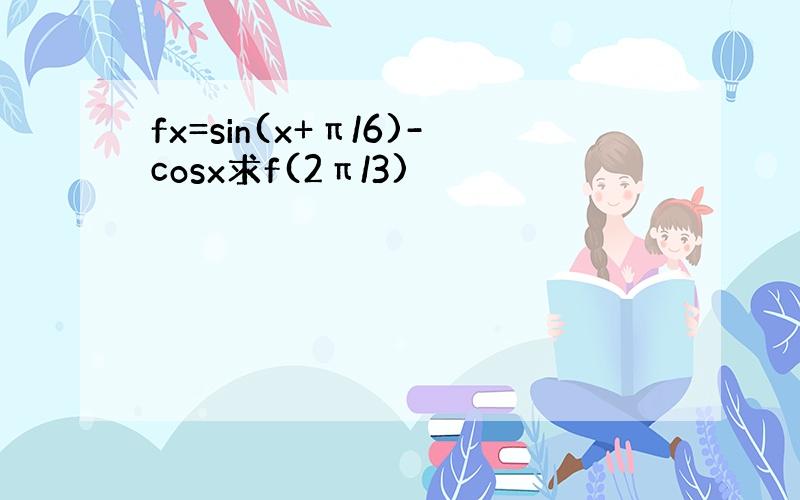 fx=sin(x+π/6)-cosx求f(2π/3)