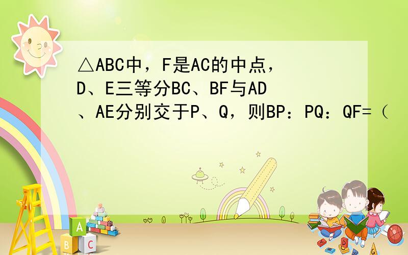 △ABC中，F是AC的中点，D、E三等分BC、BF与AD、AE分别交于P、Q，则BP：PQ：QF=（　　）