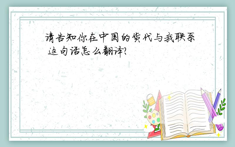 请告知你在中国的货代与我联系 这句话怎么翻译?