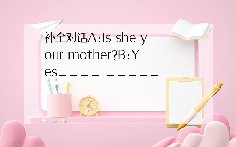 补全对话A:Is she your mother?B:Yes____ _____