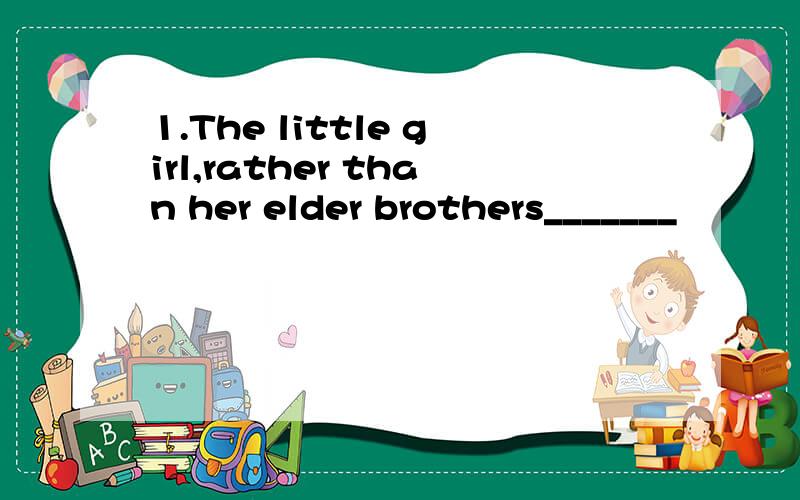 1.The little girl,rather than her elder brothers_______