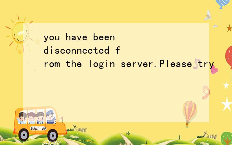 you have been disconnected from the login server.Please try