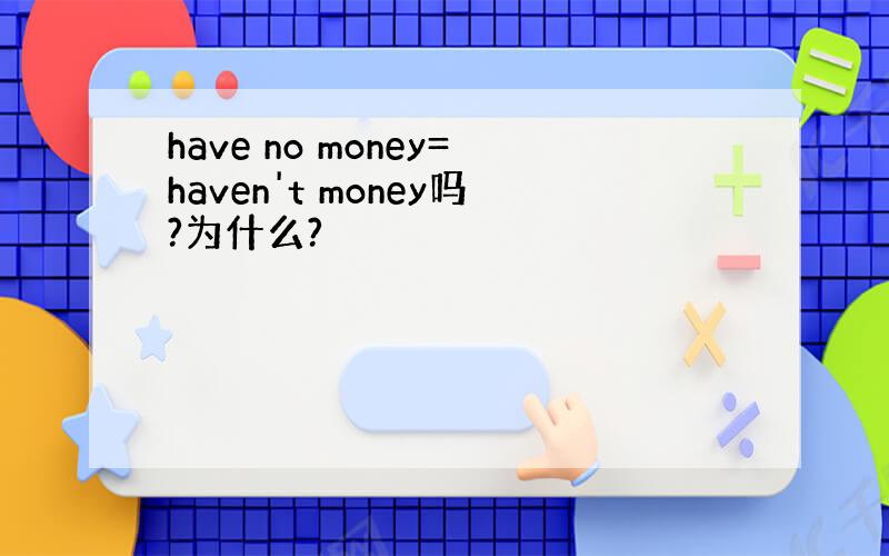 have no money=haven't money吗?为什么?