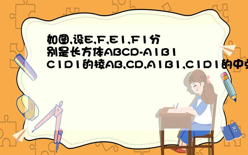 如图,设E,F,E1,F1分别是长方体ABCD-A1B1C1D1的棱AB,CD,A1B1,C1D1的中点.