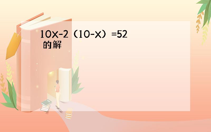 10X-2（10-X）=52 的解