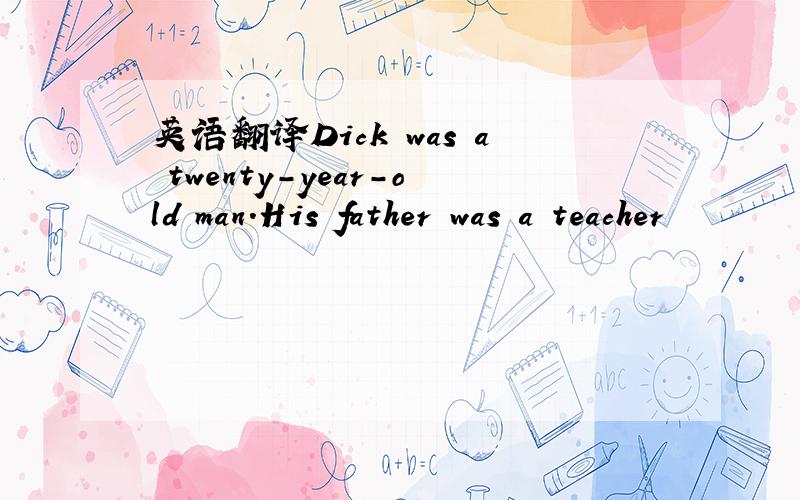 英语翻译Dick was a twenty-year-old man.His father was a teacher