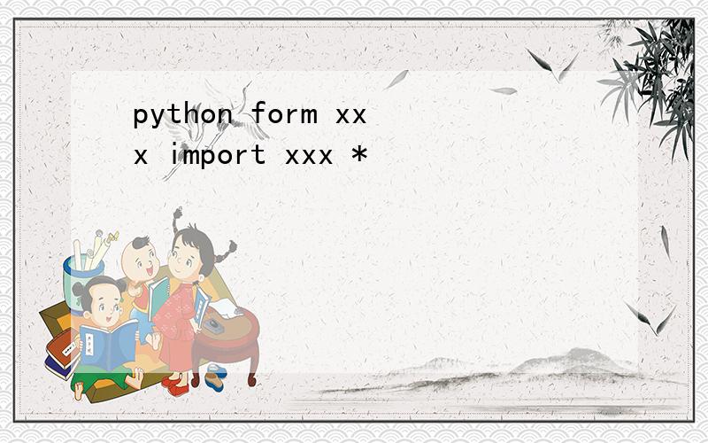 python form xxx import xxx *