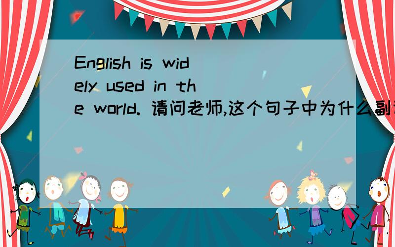 English is widely used in the world. 请问老师,这个句子中为什么副词要放在动词前?