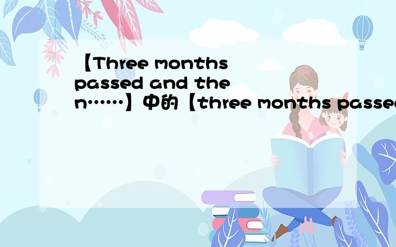 【Three months passed and then……】中的【three months passed】是句子还是