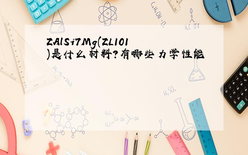 ZAlSi7Mg(ZL101)是什么材料?有哪些力学性能