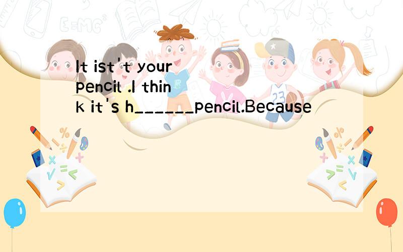 It ist't your pencil .I think it's h______pencil.Because