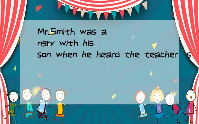 Mr.Smith was angry with his son when he heard the teacher`s