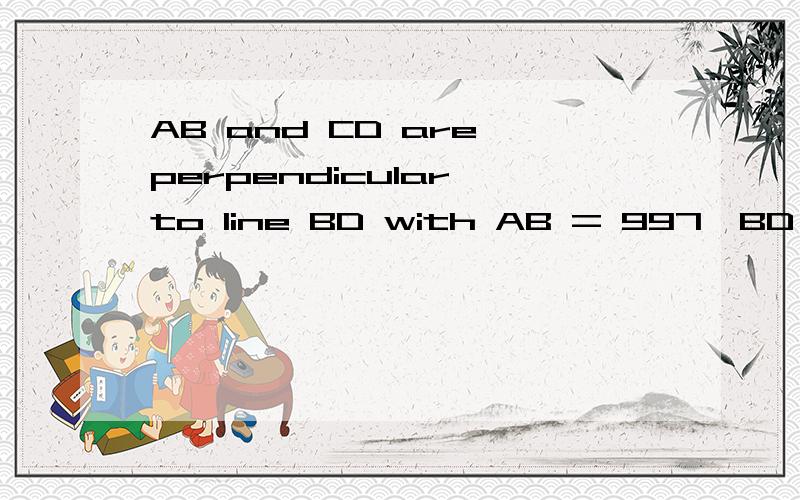 AB and CD are perpendicular to line BD with AB = 997,BD = 20