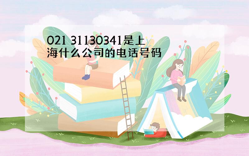 021 31130341是上海什么公司的电话号码