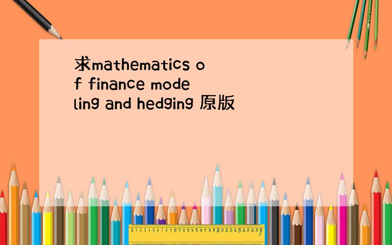 求mathematics of finance modeling and hedging 原版