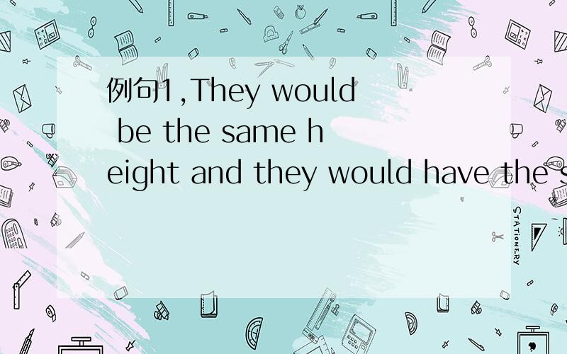 例句1,They would be the same height and they would have the sa