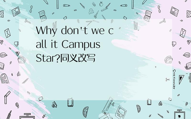 Why don't we call it Campus Star?同义改写