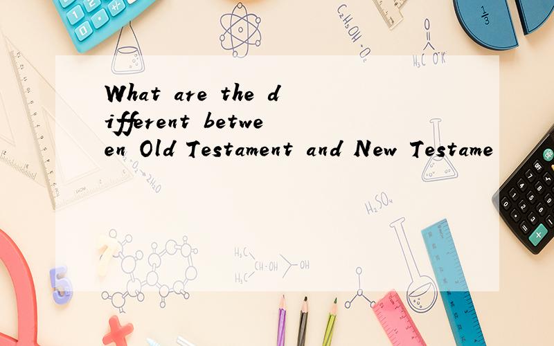 What are the different between Old Testament and New Testame