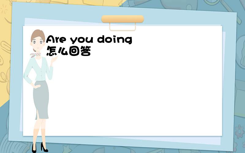 Are you doing 怎么回答