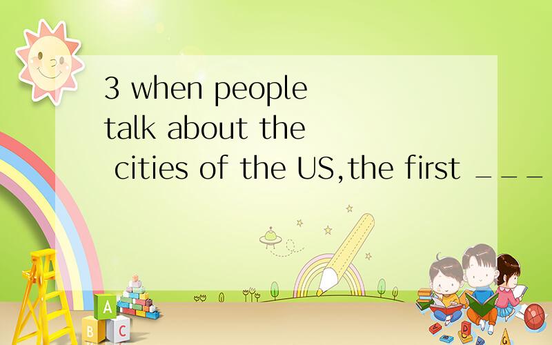 3 when people talk about the cities of the US,the first ____